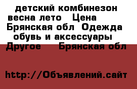 детский комбинезон весна/лето › Цена ­ 350 - Брянская обл. Одежда, обувь и аксессуары » Другое   . Брянская обл.